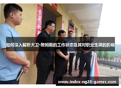 如何深入解析大卫·詹姆斯的工作状态及其对职业生涯的影响