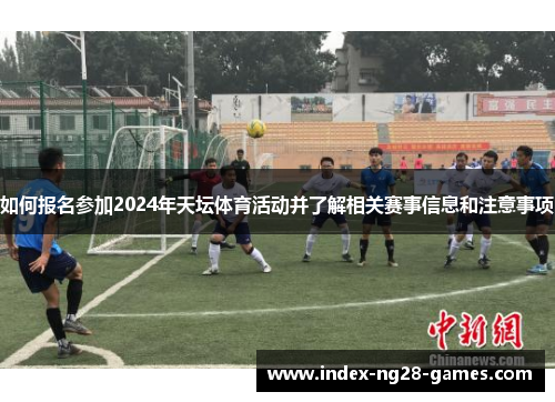 如何报名参加2024年天坛体育活动并了解相关赛事信息和注意事项
