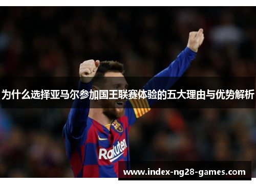 为什么选择亚马尔参加国王联赛体验的五大理由与优势解析