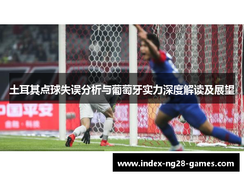 土耳其点球失误分析与葡萄牙实力深度解读及展望