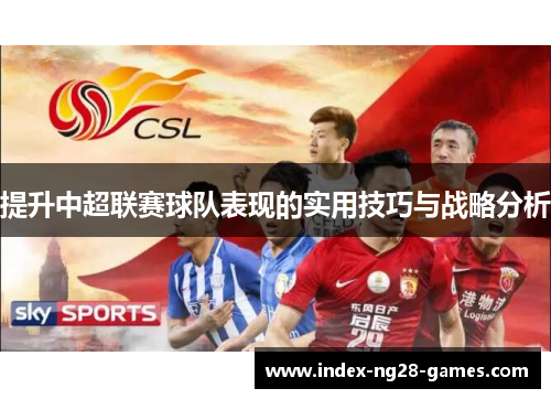 提升中超联赛球队表现的实用技巧与战略分析 提升中超联赛球队表现的实用技巧与战略分析