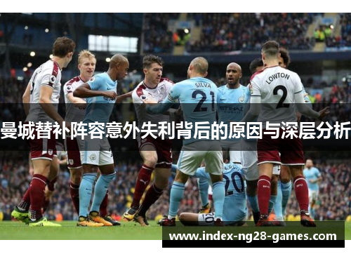 曼城替补阵容意外失利背后的原因与深层分析 曼城替补阵容意外失利背后的原因与深层分析