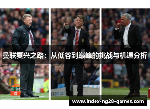 曼联复兴之路:从低谷到巅峰的挑战与机遇分析 曼联复兴之路:从低谷到巅峰的挑战与机遇分析