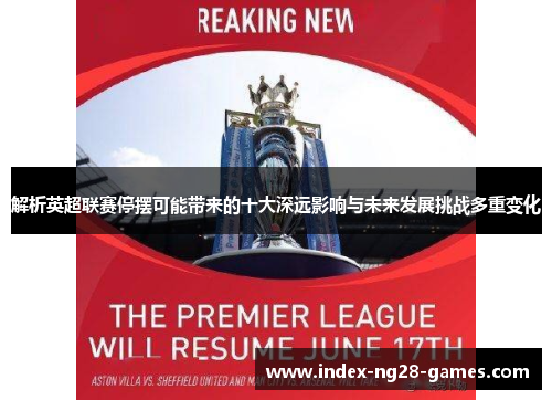 解析英超联赛停摆可能带来的十大深远影响与未来发展挑战多重变化