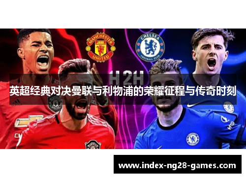 英超经典对决曼联与利物浦的荣耀征程与传奇时刻